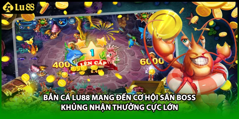 Bắn cá LU88 mang đến cơ hội săn Boss khủng nhận thưởng cực lớn