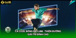 Cá Cược Bóng Đá LU88 - Thiên Đường Giải Trí Đỉnh Cao