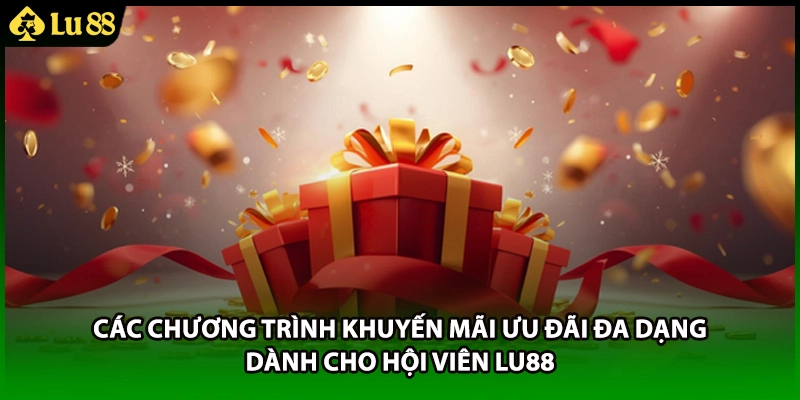 Các chương trình khuyến mãi ưu đãi đa dạng dành cho hội viên LU88