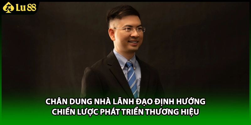 Chân dung nhà lãnh đạo định hướng chiến lược phát triển thương hiệu