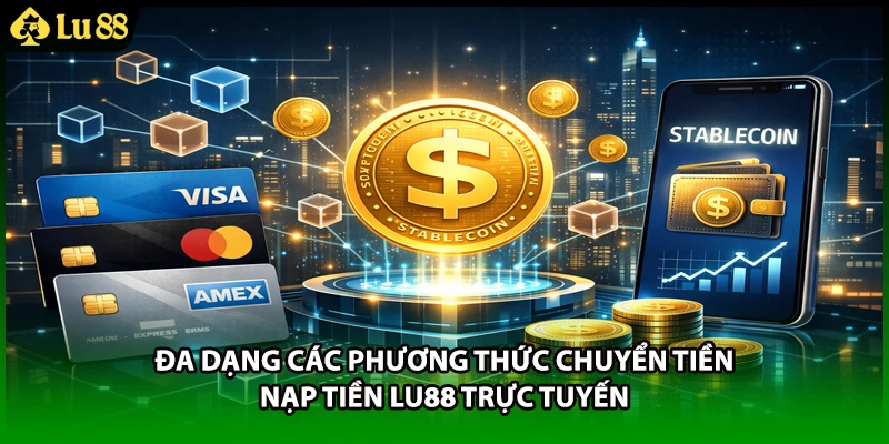 Đa dạng các phương thức chuyển tiền nạp tiền LU88 trực tuyến