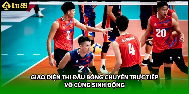 Giao diện thi đấu bóng chuyền trực tiếp vô cùng sinh động