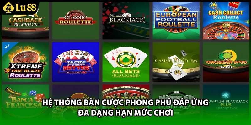 Hệ thống bàn cược phong phú đáp ứng đa dạng hạn mức chơi