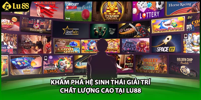 Khám phá hệ sinh thái giải trí chất lượng cao tại LU88
