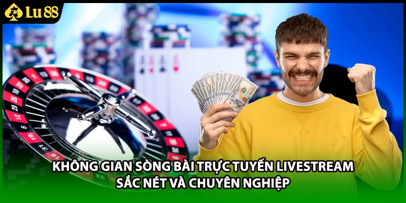 Không gian sòng bài trực tuyến livestream sắc nét và chuyên nghiệp