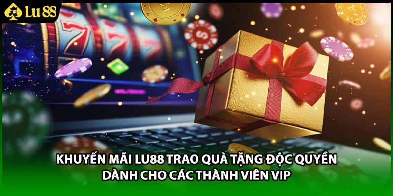 Khuyến mãi LU88 trao quà tặng độc quyền dành cho các thành viên VIP