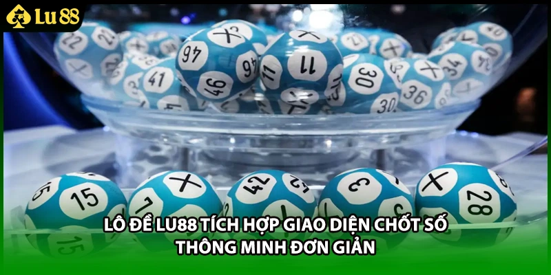Lô đề LU88 tích hợp giao diện chốt số thông minh đơn giản