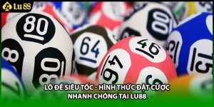 Lô Đề Siêu Tốc - Hình Thức Đặt Cược Nhanh Chóng Tại LU88