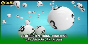 Lô Đề Truyền Thống - Hình Thức Cá Cược Hấp Dẫn Tại LU88