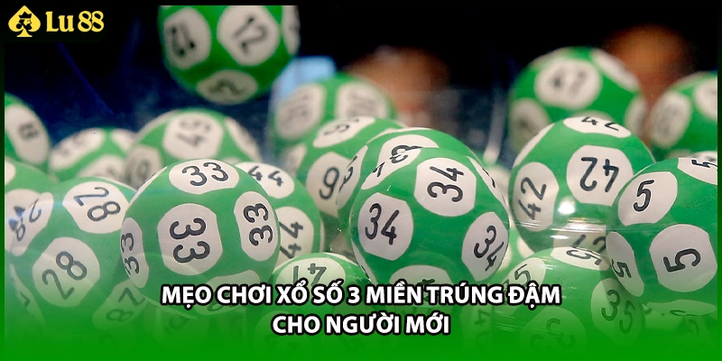 Mẹo chơi xổ số 3 miền trúng đậm cho người mới