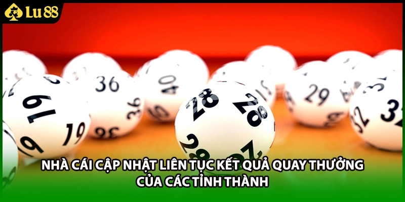 Nhà cái cập nhật liên tục kết quả quay thưởng của các tỉnh thành