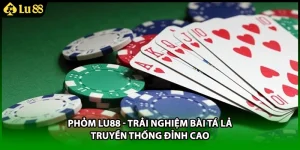 Phỏm LU88 - Trải Nghiệm Bài Tá Lả Truyền Thống Đỉnh Cao