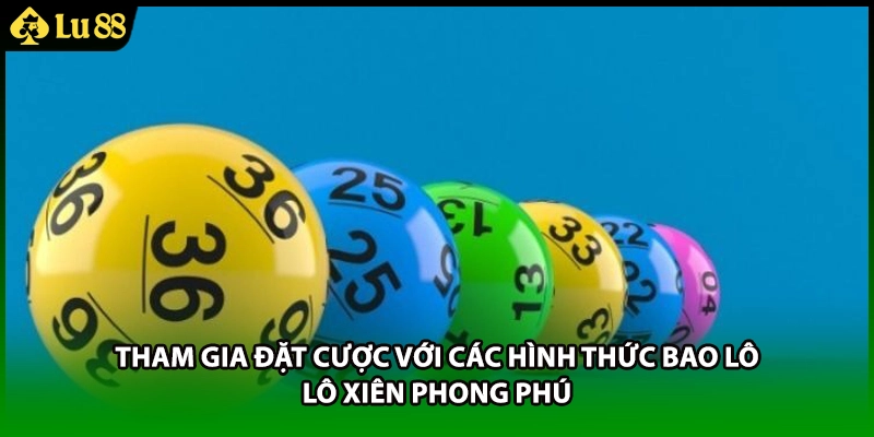 Tham gia đặt cược với các hình thức bao lô, lô xiên phong phú