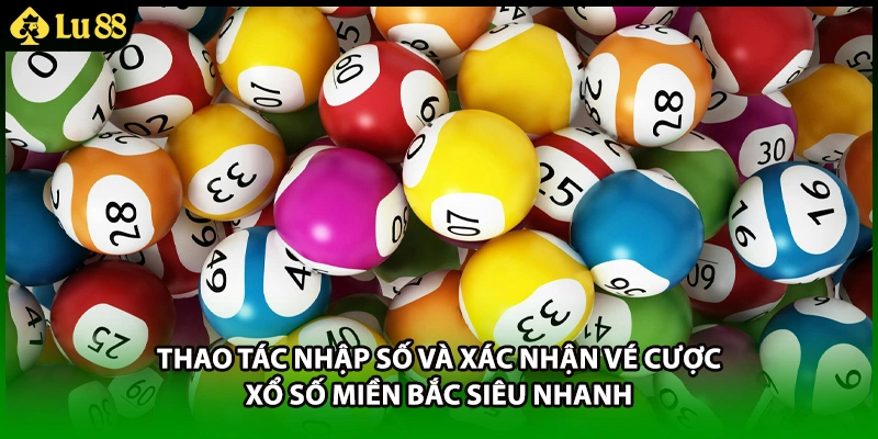 Thao tác nhập số và xác nhận vé cược xổ số Miền Bắc siêu nhanh